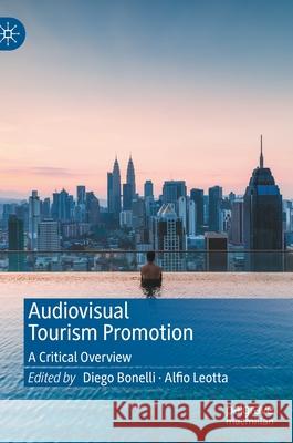 Audiovisual Tourism Promotion: A Critical Overview Bonelli, Diego 9789811664090