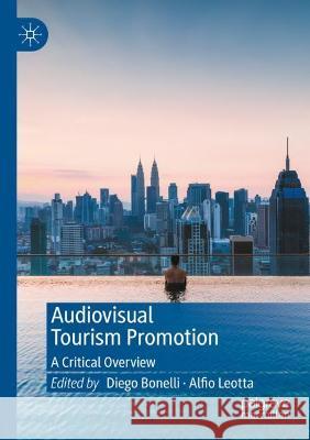 Audiovisual Tourism Promotion: A Critical Overview Diego Bonelli Alfio Leotta 9789811664120 Palgrave MacMillan