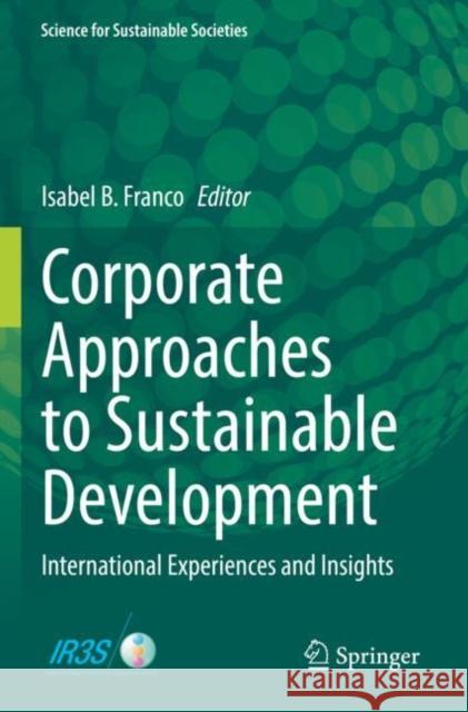 Corporate Approaches to Sustainable Development: International Experiences and Insights Isabel B. Franco 9789811664236 Springer