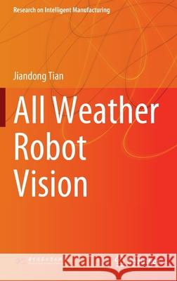 All Weather Robot Vision Jiandong Tian 9789811664281