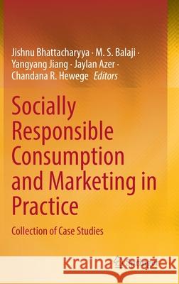 Socially Responsible Consumption and Marketing in Practice: Collection of Case Studies Jishnu Bhattacharyya M. S. Balaji Yangyang Jiang 9789811664328