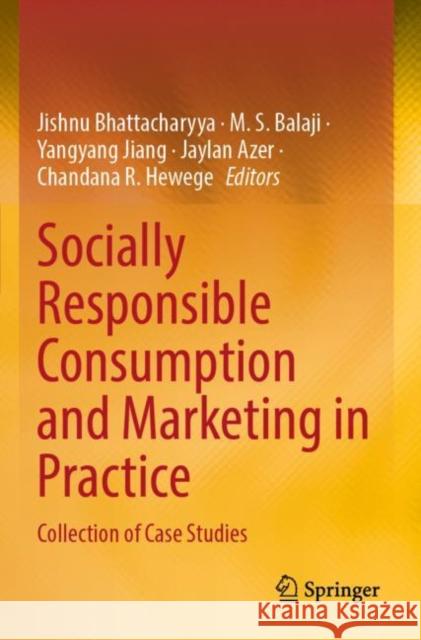 Socially Responsible Consumption and Marketing in Practice: Collection of Case Studies Jishnu Bhattacharyya M. S. Balaji Yangyang Jiang 9789811664359