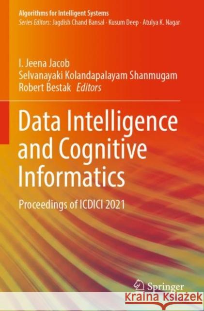 Data Intelligence and Cognitive Informatics: Proceedings of ICDICI 2021 I. Jeena Jacob Selvanayaki Kolandapalaya Robert Bestak 9789811664625