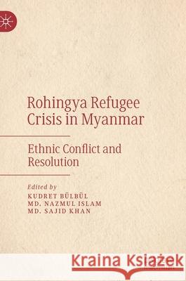 Rohingya Refugee Crisis in Myanmar: Ethnic Conflict and Resolution Bülbül, Kudret 9789811664632 Springer Verlag, Singapore