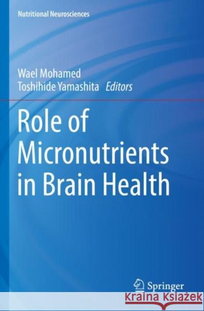 Role of Micronutrients in Brain Health Wael Mohamed Toshihide Yamashita 9789811664694 Springer