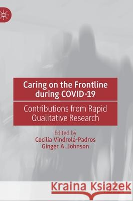 Caring on the Frontline During Covid-19: Contributions from Rapid Qualitative Research Vindrola-Padros, Cecilia 9789811664854 Springer Verlag, Singapore