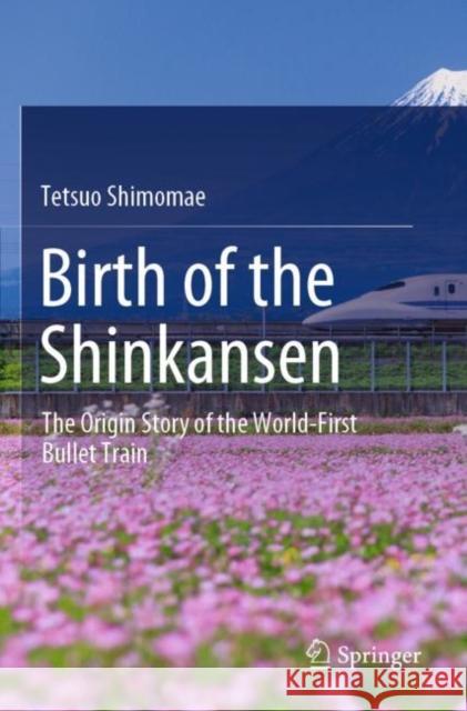 Birth of the Shinkansen Tetsuo Shimomae 9789811665400 Springer Verlag, Singapore