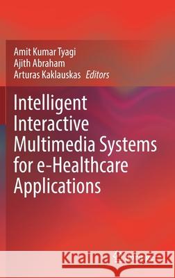 Intelligent Interactive Multimedia Systems for E-Healthcare Applications Tyagi, Amit Kumar 9789811665417 Springer Singapore