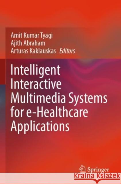 Intelligent Interactive Multimedia Systems for e-Healthcare Applications Amit Kumar Tyagi Ajith Abraham Arturas Kaklauskas 9789811665448 Springer