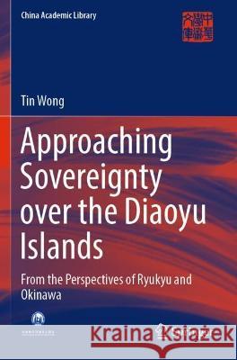 Approaching Sovereignty over the Diaoyu Islands Tin Wong 9789811665486 Springer Nature Singapore