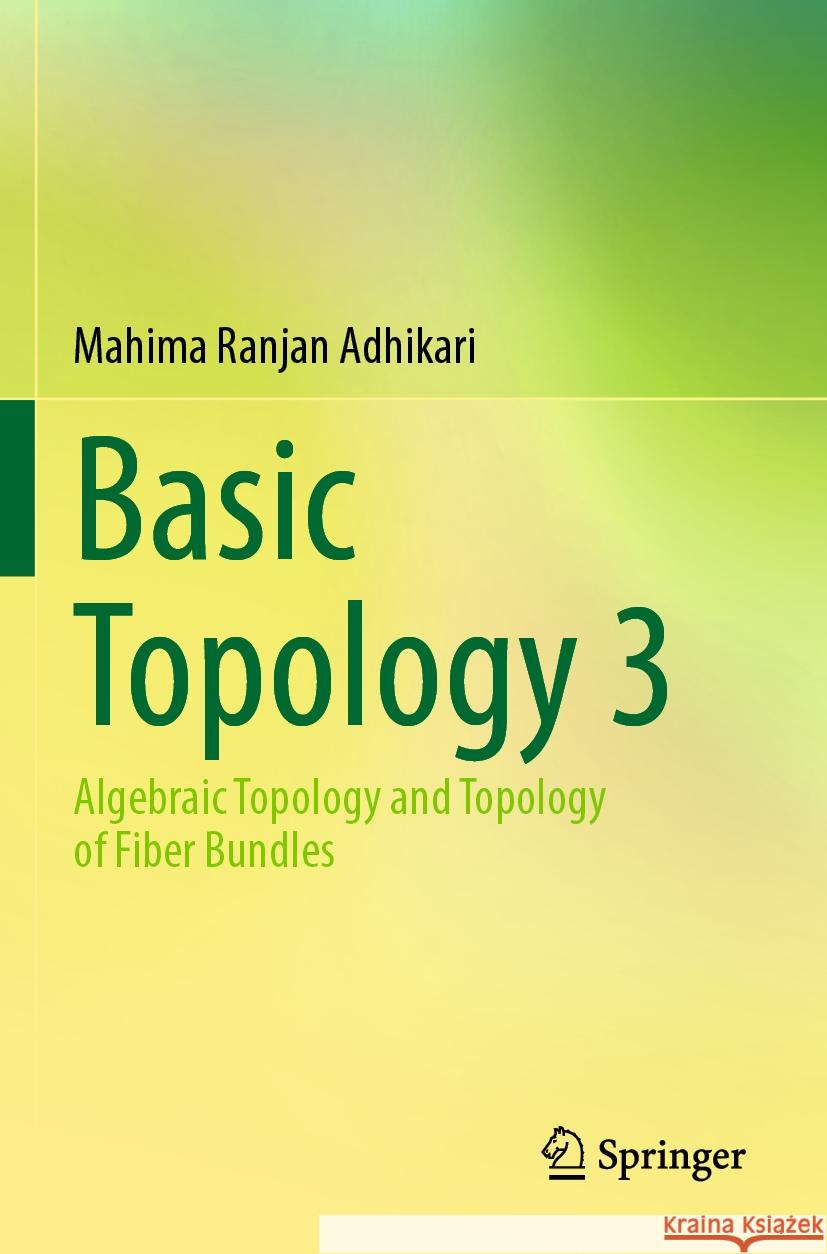 Basic Topology 3: Algebraic Topology and Topology of Fiber Bundles Mahima Ranjan Adhikari 9789811665523 Springer
