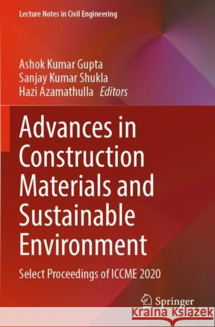 Advances in Construction Materials and Sustainable Environment: Select Proceedings of ICCME 2020 Ashok Kumar Gupta Sanjay Kumar Shukla Hazi Azamathulla 9789811665592