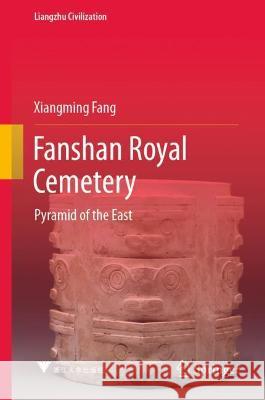 Fanshan Royal Cemetery: Pyramid of the East Fang, Xiangming 9789811665684