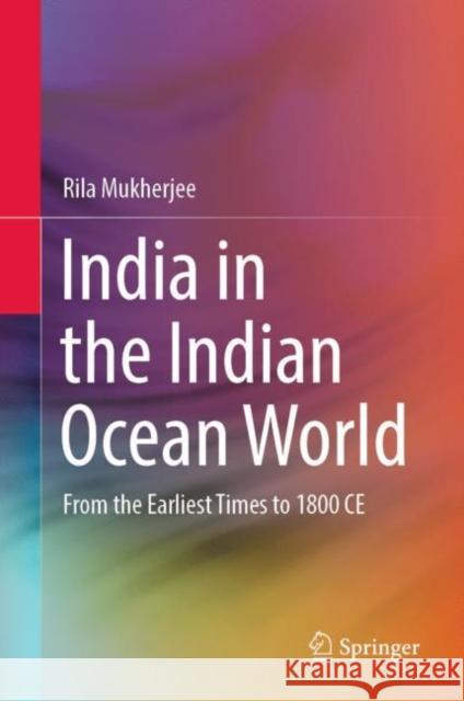 India in the Indian Ocean World: From the Earliest Times to 1800 Ce Mukherjee, Rila 9789811665806 Springer Singapore