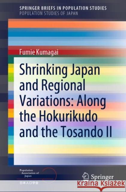 Shrinking Japan and Regional Variations: Along the Hokurikudo and the Tosando II Fumie Kumagai 9789811666087