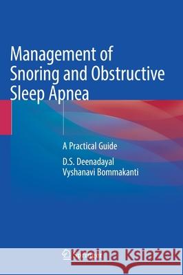 Management of Snoring and Obstructive Sleep Apnea: A Practical Guide D. S. Deenadayal Vyshanavi Bommakanti 9789811666193 Springer