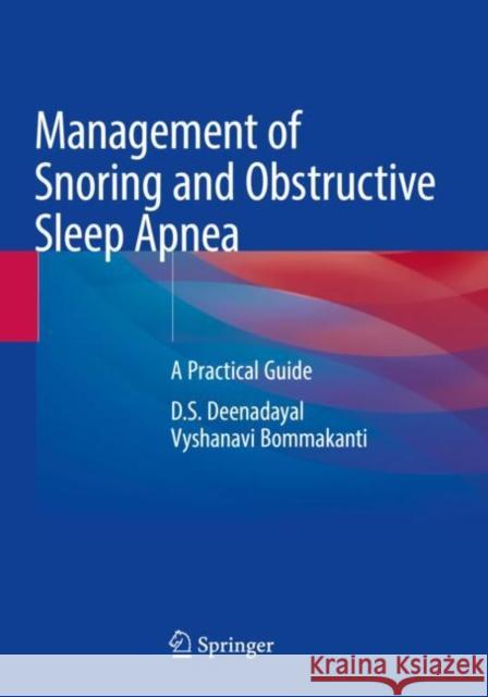 Management of Snoring and Obstructive Sleep Apnea: A Practical Guide D. S. Deenadayal Vyshanavi Bommakanti 9789811666223 Springer