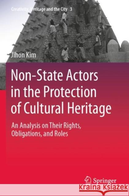 Non-State Actors in the Protection of Cultural Heritage: An Analysis on Their Rights, Obligations, and Roles Jihon Kim 9789811666612 Springer