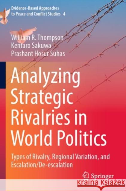 Analyzing Strategic Rivalries in World Politics: Types of Rivalry, Regional Variation, and Escalation/De-escalation William R. Thompson Kentaro Sakuwa Prashant Hosur Suhas 9789811666735 Springer
