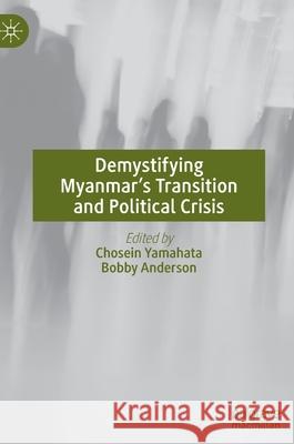 Demystifying Myanmar's Transition and Political Crisis  9789811666742 Springer Verlag, Singapore