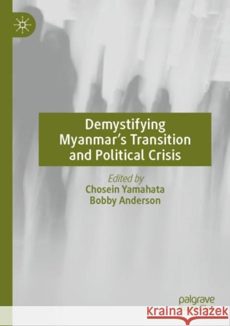 Demystifying Myanmar’s Transition and Political Crisis Chosein Yamahata Bobby Anderson 9789811666773