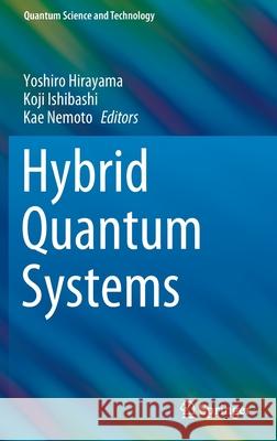 Hybrid Quantum Systems Yoshiro Hirayama Koji Ishibashi Kae Nemoto 9789811666780 Springer