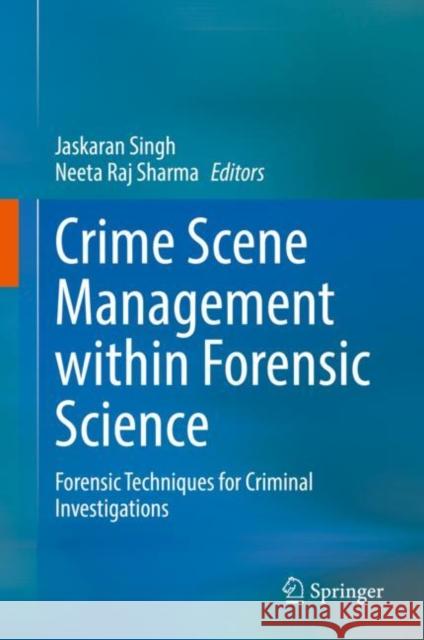 Crime Scene Management Within Forensic Science: Forensic Techniques for Criminal Investigations Singh, Jaskaran 9789811666827 Springer