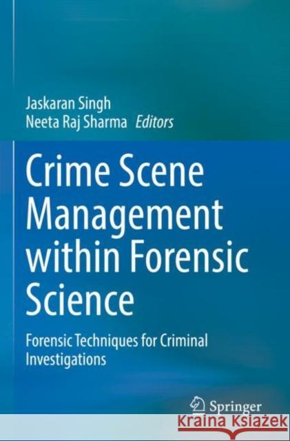 Crime Scene Management within Forensic Science: Forensic Techniques for Criminal Investigations Jaskaran Singh Neeta Raj Sharma 9789811666858