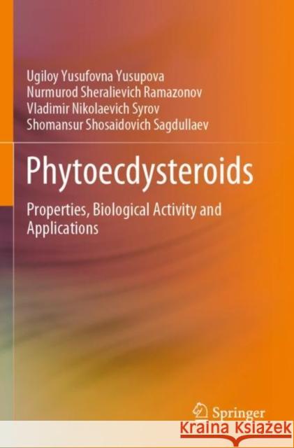 Phytoecdysteroids: Properties, Biological Activity and Applications Ugiloy Yusufovna Yusupova Nurmurod Sheralievich Ramazonov Vladimir Nikolaevich Syrov 9789811667138 Springer