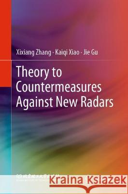 Theory to Countermeasures Against New Radars Xixiang Zhang, Kaiqi Xiao, Jie Gu 9789811667145 Springer Nature Singapore