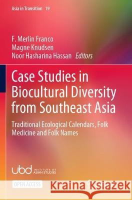 Case Studies in Biocultural Diversity from Southeast Asia: Traditional Ecological Calendars, Folk Medicine and Folk Names F Merlin Franco Magne Knudsen Noor Hasharina Hassan 9789811667213