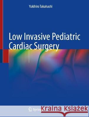 Low Invasive Pediatric Cardiac Surgery Yukihiro Takahashi 9789811667299