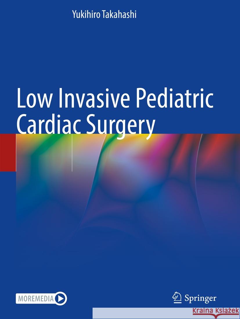 Low Invasive Pediatric Cardiac Surgery Yukihiro Takahashi 9789811667329