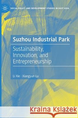 Suzhou Industrial Park: Sustainability, Innovation, and Entrepreneurship Xie, Li 9789811667565 Springer Verlag, Singapore