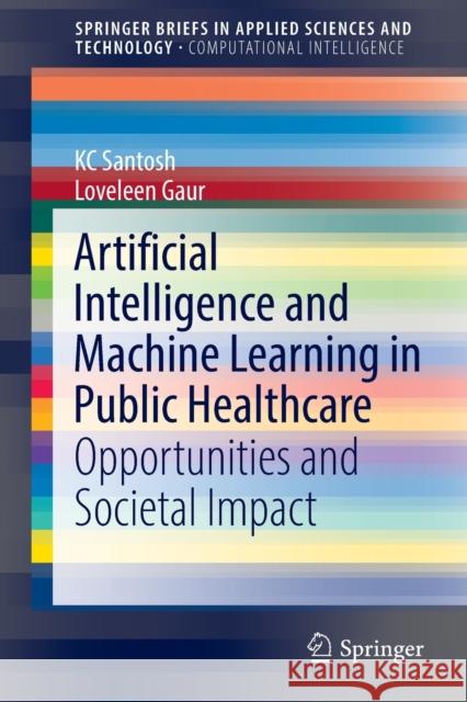 Artificial Intelligence and Machine Learning in Public Healthcare: Opportunities and Societal Impact Santosh, Kc 9789811667671 Springer Singapore