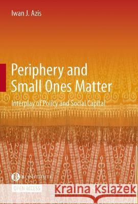 Periphery and Small Ones Matter: Interplay of Policy and Social Capital Iwan J. Azis 9789811668333 Springer