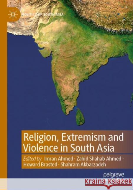Religion, Extremism and Violence in South Asia Imran Ahmed Zahid Shahab Ahmed Howard Brasted 9789811668494 Palgrave MacMillan