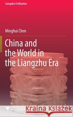 China and the World in the Liangzhu Era Minghui Chen Yi Zhang 9789811668968