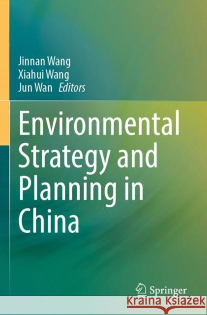 Environmental Strategy and Planning in China Jinnan Wang Xiahui Wang Jun Wan 9789811669118
