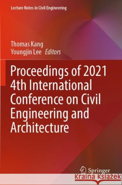 Proceedings of 2021 4th International Conference on Civil Engineering and Architecture Thomas Kang Youngjin Lee 9789811669347 Springer