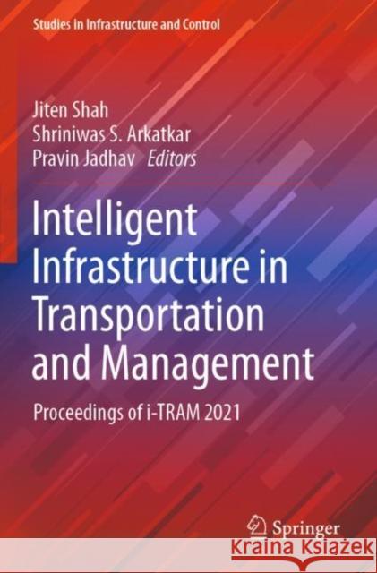 Intelligent Infrastructure in Transportation and Management: Proceedings of i-TRAM 2021 Jiten Shah Shriniwas S. Arkatkar Pravin Jadhav 9789811669385 Springer