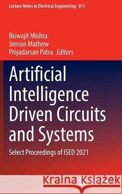 Artificial Intelligence Driven Circuits and Systems: Select Proceedings of Ised 2021 Mishra, Biswajit 9789811669392