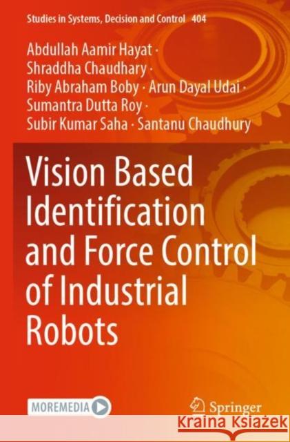 Vision Based Identification and Force Control of Industrial Robots Abdullah Aamir Hayat Shraddha Chaudhary Riby Abraham Boby 9789811669927 Springer