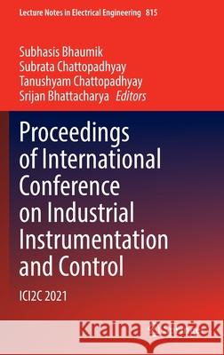 Proceedings of International Conference on Industrial Instrumentation and Control: Ici2c 2021 Subhasis Bhaumik Subrata Chattopadhyay Tanushyam Chattopadhyay 9789811670107