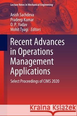 Recent Advances in Operations Management Applications: Select Proceedings of Cims 2020 Sachdeva, Anish 9789811670589 Springer Singapore