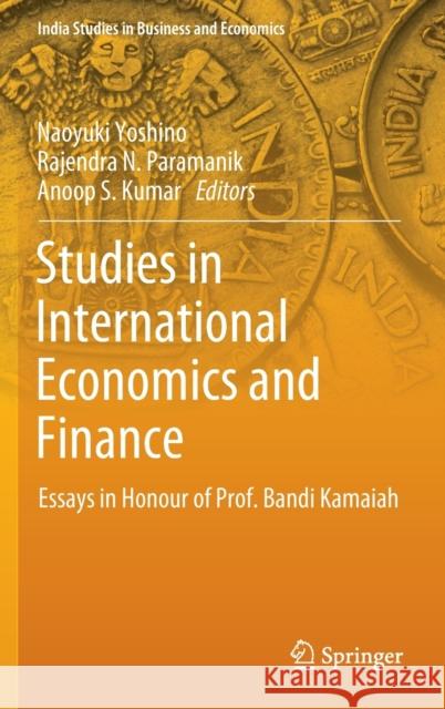 Studies in International Economics and Finance: Essays in Honour of Prof. Bandi Kamaiah Naoyuki Yoshino Rajendra N. Paramanik Anoop S. Kumar 9789811670619 Springer