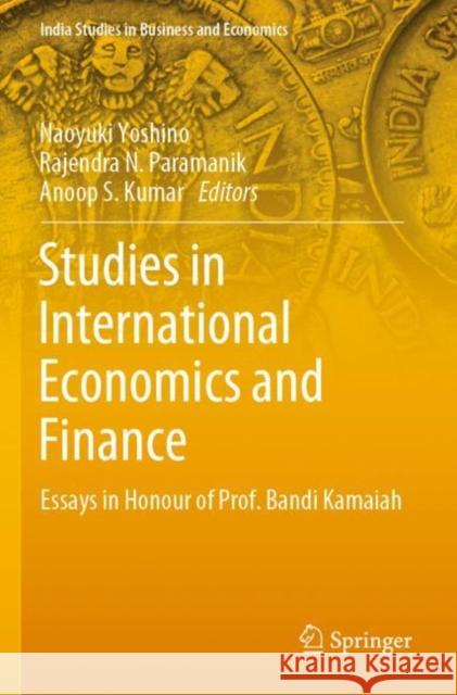 Studies in International Economics and Finance: Essays in Honour of Prof. Bandi Kamaiah Naoyuki Yoshino Rajendra N. Paramanik Anoop S. Kumar 9789811670640 Springer