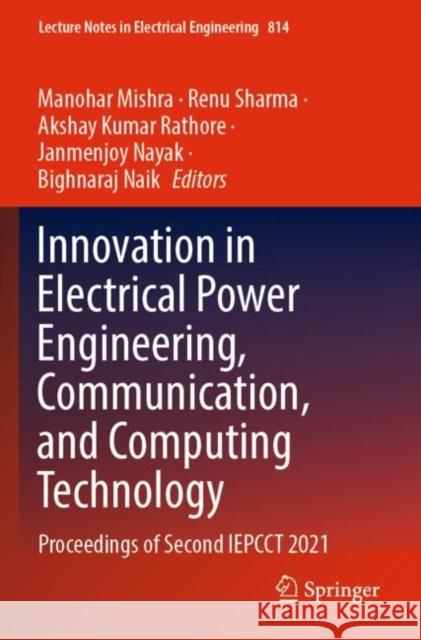 Innovation in Electrical Power Engineering, Communication, and Computing Technology: Proceedings of Second IEPCCT 2021 Manohar Mishra Renu Sharma Akshay Kuma 9789811670787