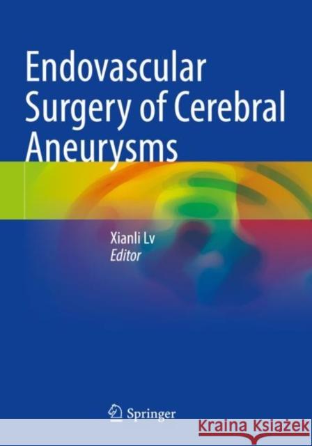 Endovascular Surgery of Cerebral Aneurysms Xianli LV 9789811671043 Springer