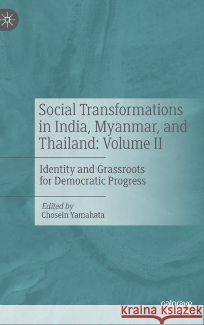 Social Transformations in India, Myanmar, and Thailand: Volume II: Identity and Grassroots for Democratic Progress Yamahata, Chosein 9789811671098